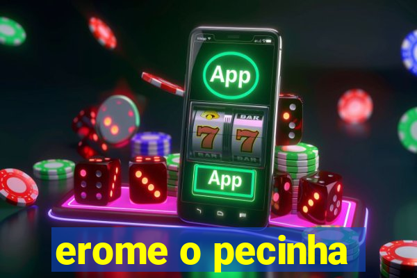 erome o pecinha